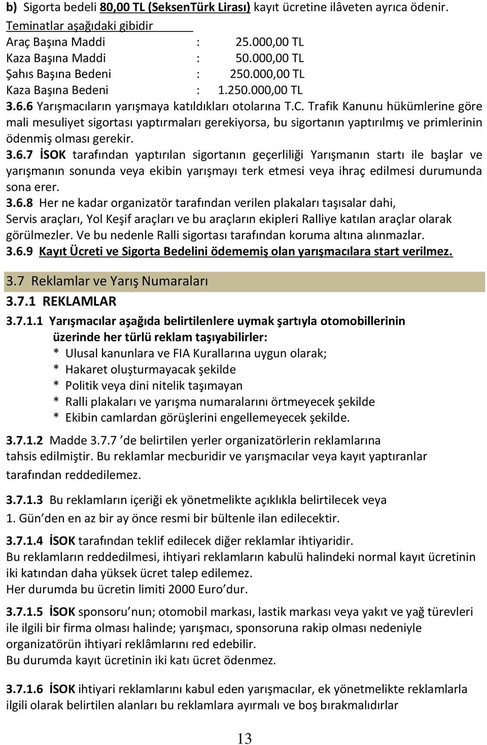 Trafik Kanunu hükümlerine göre mali mesuliyet sigortası yaptırmaları gerekiyorsa, bu sigortanın yaptırılmış ve primlerinin ödenmiş olması gerekir. 3.6.