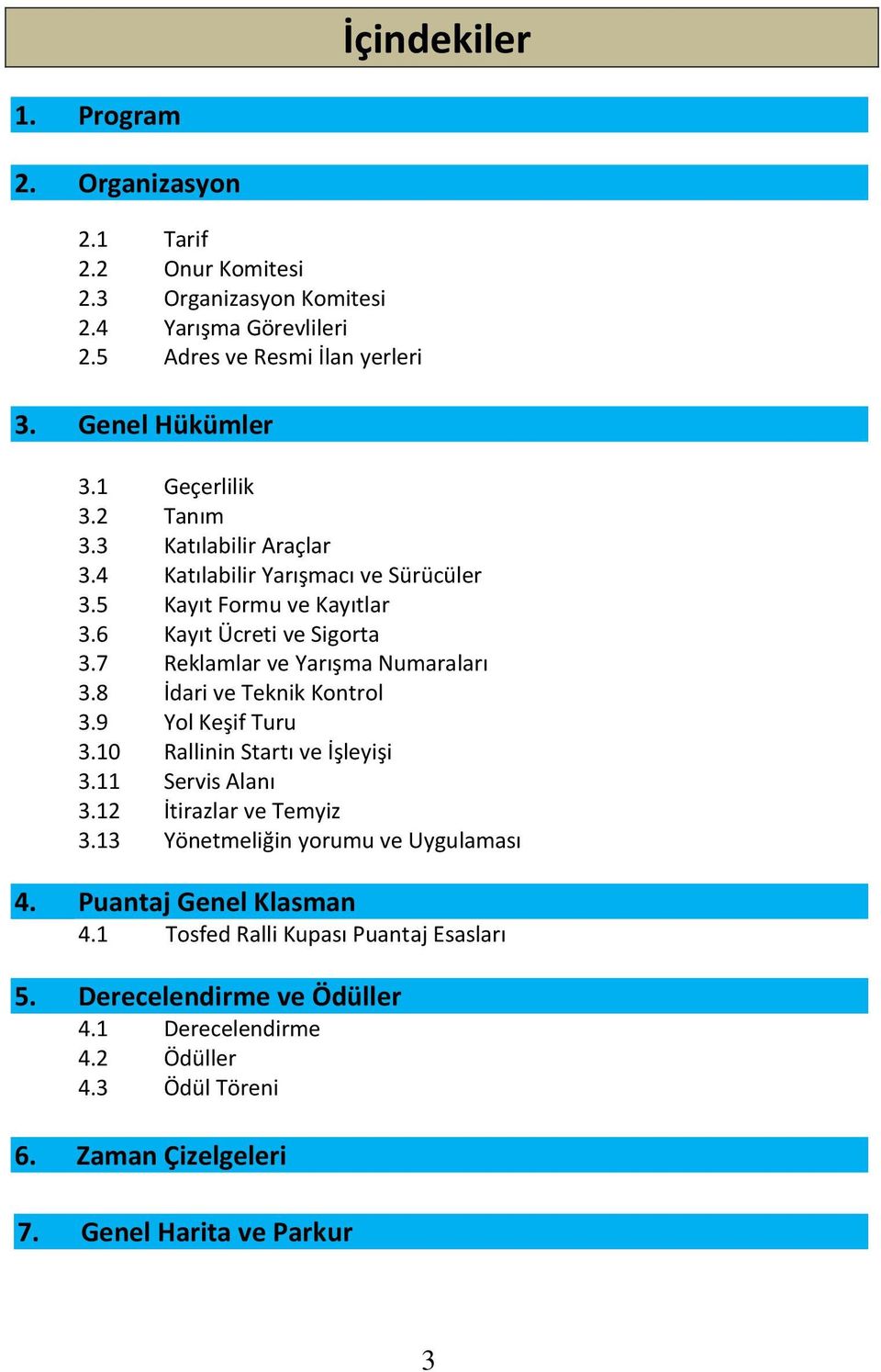 7 Reklamlar ve Yarışma Numaraları 3.8 İdari ve Teknik Kontrol 3.9 Yol Keşif Turu 3.10 Rallinin Startı ve İşleyişi 3.11 Servis Alanı 3.12 İtirazlar ve Temyiz 3.