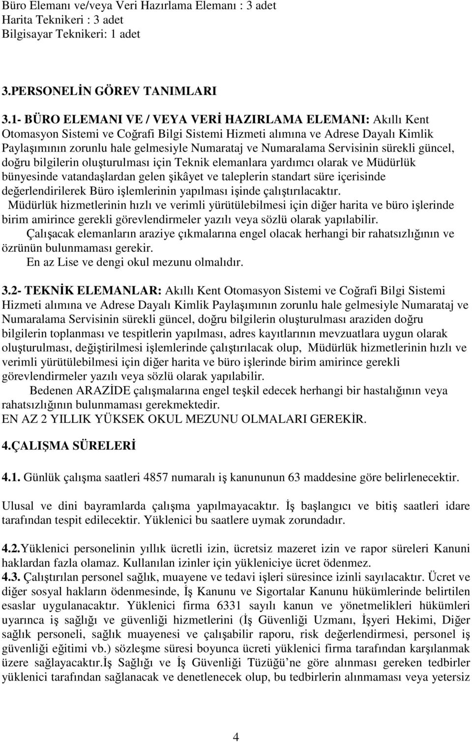 Numaralama Servisinin sürekli güncel, doğru bilgilerin oluşturulması için Teknik elemanlara yardımcı olarak ve Müdürlük bünyesinde vatandaşlardan gelen şikâyet ve taleplerin standart süre içerisinde