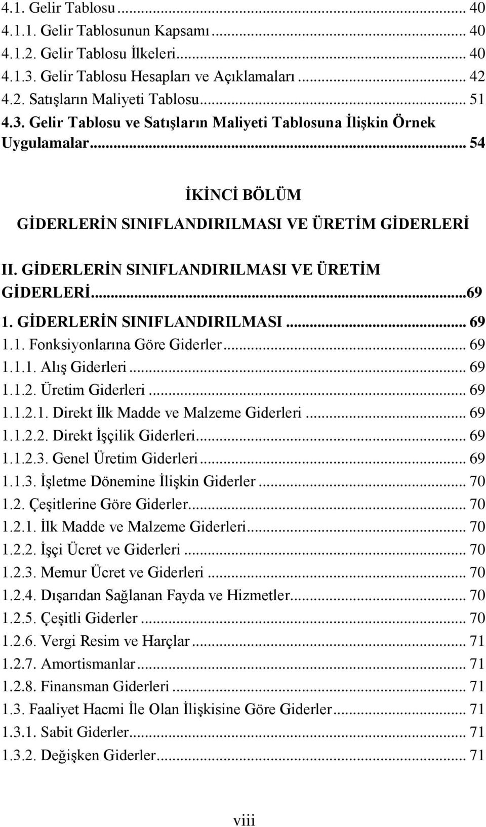 .. 69 1.1.1. Alış Giderleri... 69 1.1.2. Üretim Giderleri... 69 1.1.2.1. Direkt İlk Madde ve Malzeme Giderleri... 69 1.1.2.2. Direkt İşçilik Giderleri... 69 1.1.2.3. Genel Üretim Giderleri... 69 1.1.3. İşletme Dönemine İlişkin Giderler.