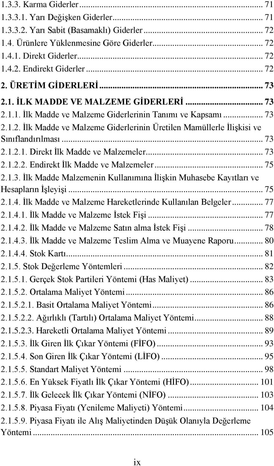 .. 73 2.1.2.1. Direkt İlk Madde ve Malzemeler... 73 2.1.2.2. Endirekt İlk Madde ve Malzemeler... 75 2.1.3. İlk Madde Malzemenin Kullanımına İlişkin Muhasebe Kayıtları ve Hesapların İşleyişi... 75 2.1.4.