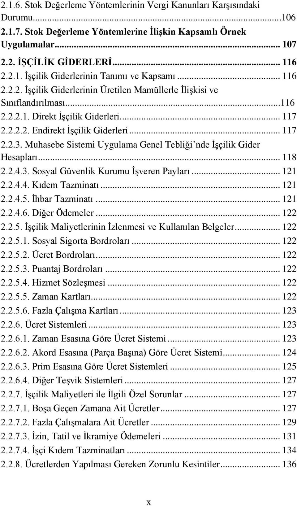 Muhasebe Sistemi Uygulama Genel Tebliği nde İşçilik Gider Hesapları... 118 2.2.4.3. Sosyal Güvenlik Kurumu İşveren Payları... 121 2.2.4.4. Kıdem Tazminatı... 121 2.2.4.5. İhbar Tazminatı... 121 2.2.4.6.