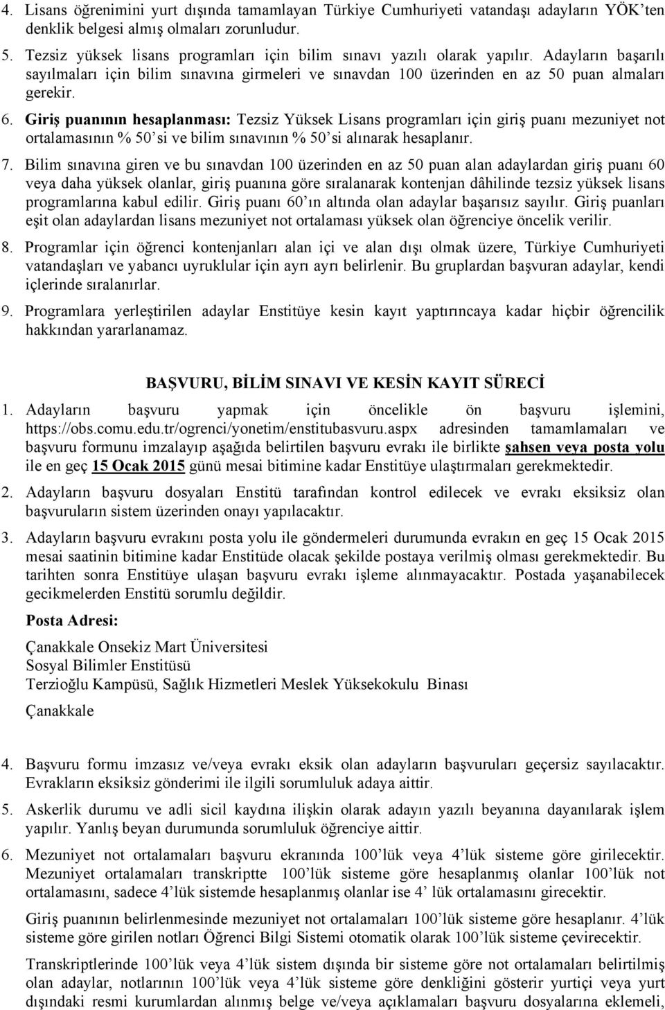 Giriş puanının hesaplanması: Tezsiz Yüksek Lisans programları için giriş puanı mezuniyet not ortalamasının % 50 si ve bilim sınavının % 50 si alınarak hesaplanır. 7.