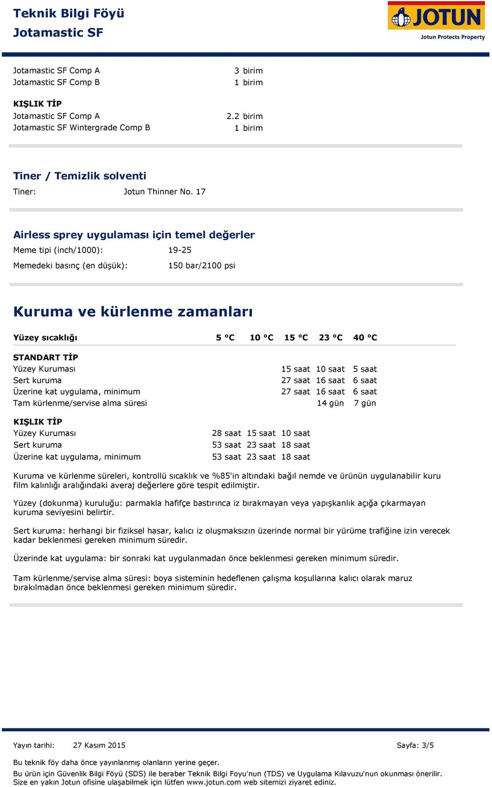 Kuruması Sert kuruma Tam kürlenme/servise alma süresi 15 saat 10 saat 5 saat 27 saat 16 saat 6 saat Üzerine kat uygulama, minimum 27 saat 16 saat 6 saat 14 gün 7 gün Yüzey Kuruması Sert kuruma