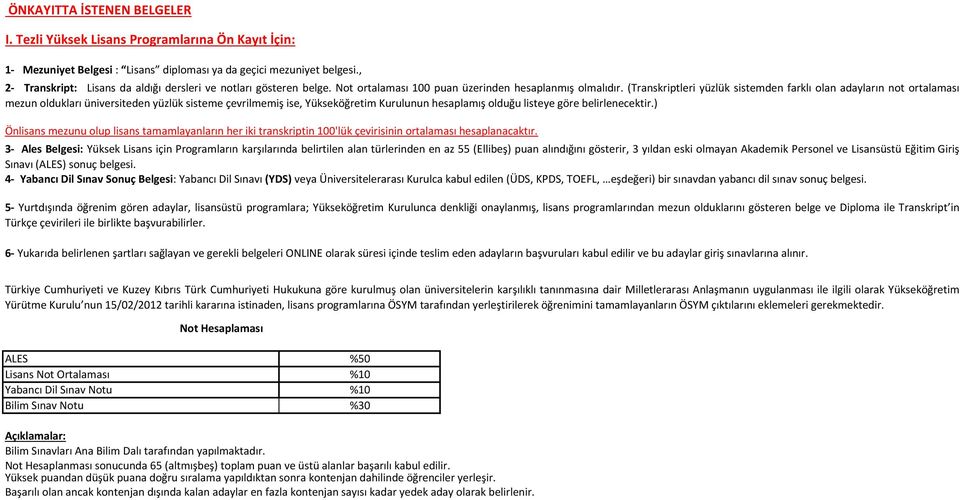 (Transkriptleri yüzlük sistemden farklı olan adayların not ortalaması mezun oldukları üniversiteden yüzlük sisteme çevrilmemiş ise, Yükseköğretim Kurulunun hesaplamış olduğu listeye göre