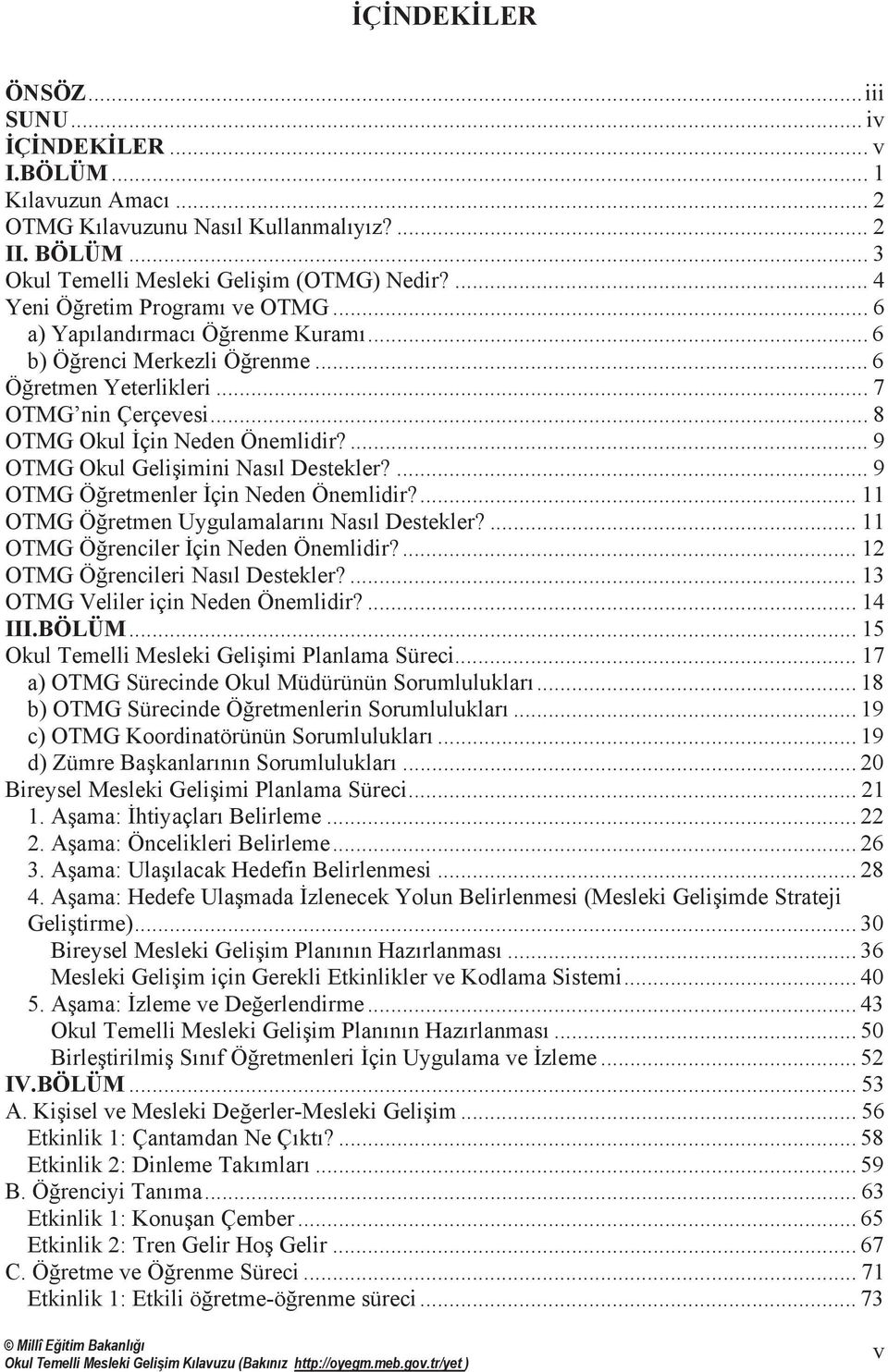 ... 9 OTMG Okul Gelişimini Nasõl Destekler?... 9 OTMG Öğretmenler İçin Neden Önemlidir?... 11 OTMG Öğretmen Uygulamalarõnõ Nasõl Destekler?... 11 OTMG Öğrenciler İçin Neden Önemlidir?