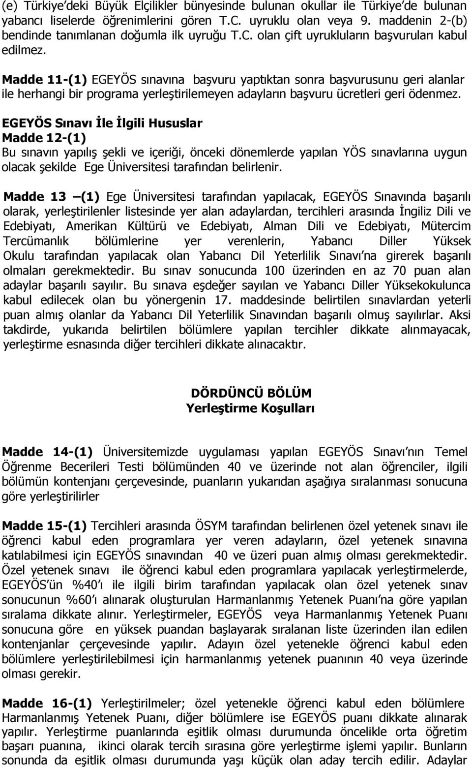 Madde 11-(1) EGEYÖS sınavına başvuru yaptıktan sonra başvurusunu geri alanlar ile herhangi bir programa yerleştirilemeyen adayların başvuru ücretleri geri ödenmez.