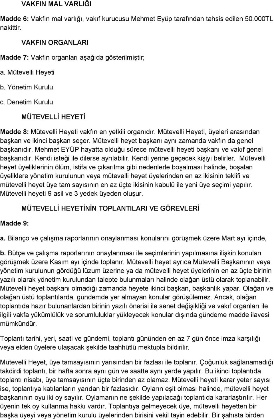 Mütevelli heyet başkanı aynı zamanda vakfın da genel başkanıdır. Mehmet EYÜP hayatta olduğu sürece mütevelli heyeti başkanı ve vakıf genel başkanıdır. Kendi isteği ile dilerse ayrılabilir.