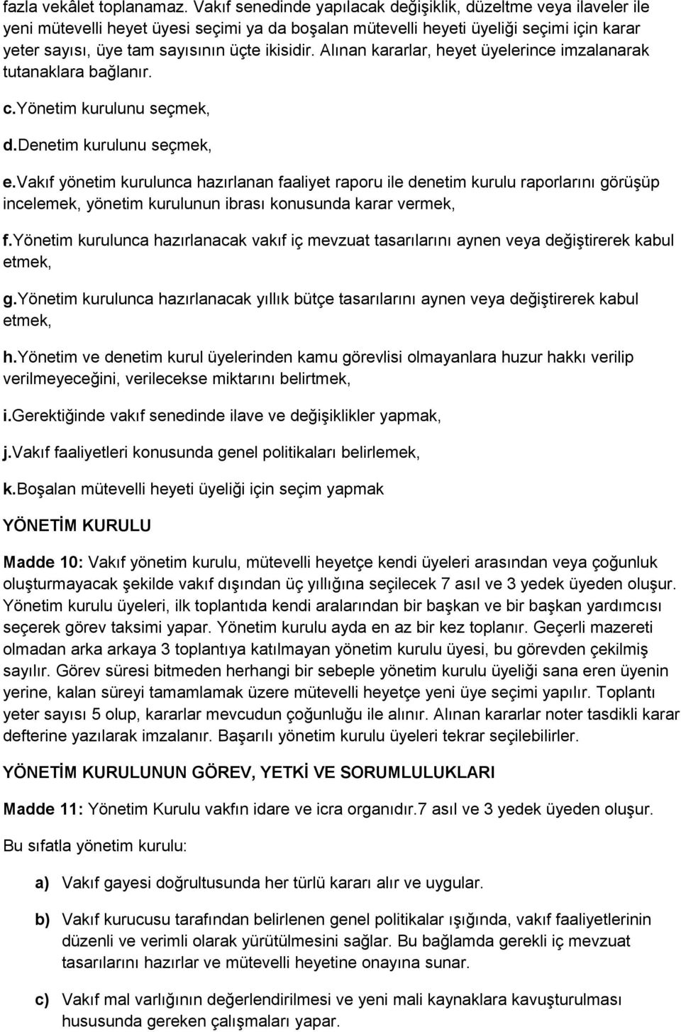 ikisidir. Alınan kararlar, heyet üyelerince imzalanarak tutanaklara bağlanır. c.yönetim kurulunu seçmek, d.denetim kurulunu seçmek, e.