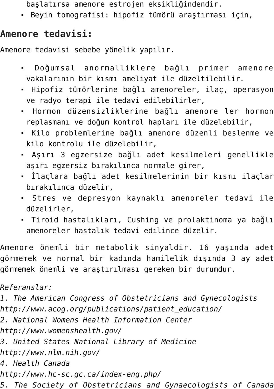 Hipofiz tümörlerine bağlı amenoreler, ilaç, operasyon ve radyo terapi ile tedavi edilebilirler, Hormon düzensizliklerine bağlı amenore ler hormon replasmanı ve doğum kontrol hapları ile düzelebilir,