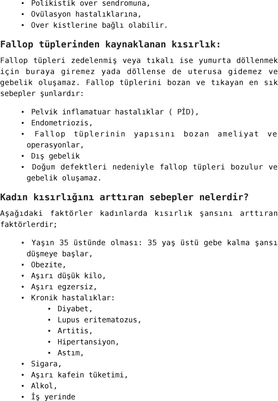 Fallop tüplerini bozan ve tıkayan en sık sebepler şunlardır: Pelvik inflamatuar hastalıklar ( PİD), Endometriozis, Fallop tüplerinin yapısını bozan ameliyat ve operasyonlar, Dış gebelik Doğum