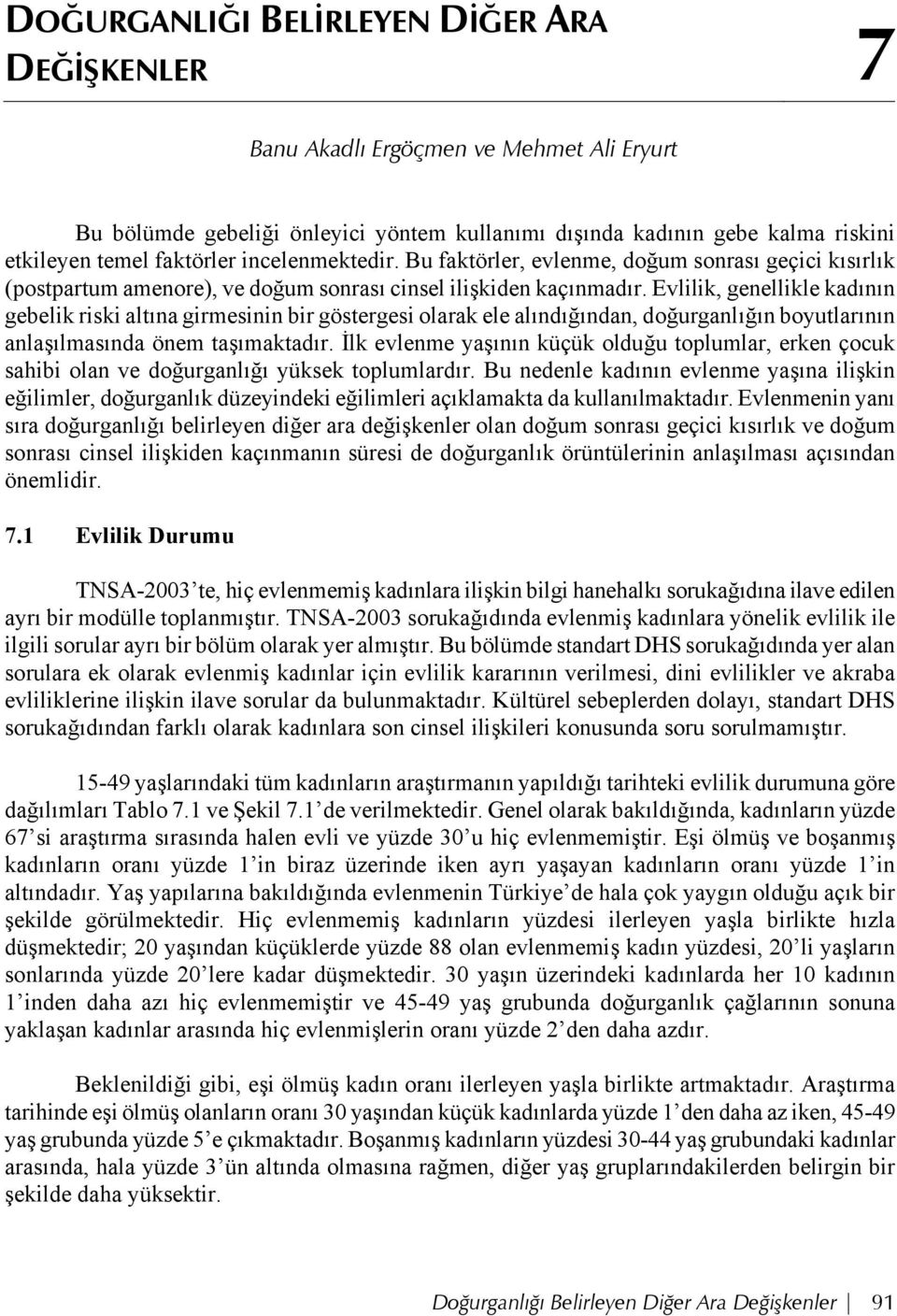 Evlilik, genellikle kadının gebelik riski altına girmesinin bir göstergesi olarak ele alındığından, doğurganlığın boyutlarının anlaşılmasında önem taşımaktadır.