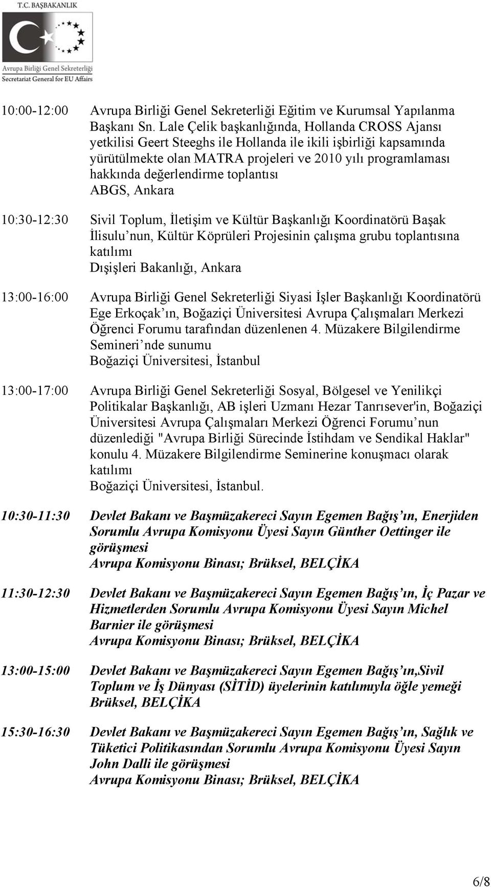 toplantısı 10:30-12:30 Sivil Toplum, İletişim ve Kültür Başkanlığı Koordinatörü Başak İlisulu nun, Kültür Köprüleri Projesinin çalışma grubu toplantısına katılımı Dışişleri Bakanlığı, Ankara