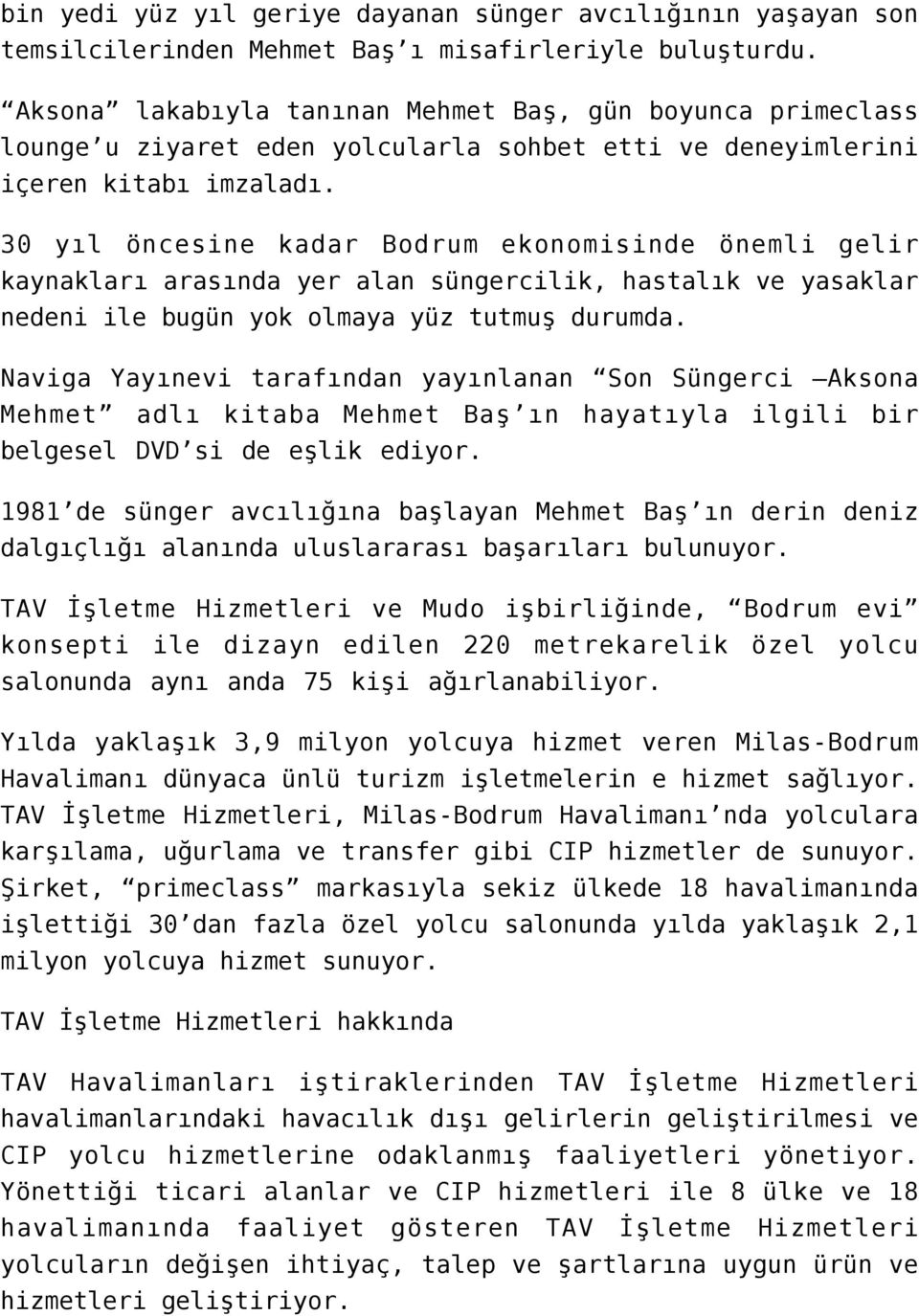 30 yıl öncesine kadar Bodrum ekonomisinde önemli gelir kaynakları arasında yer alan süngercilik, hastalık ve yasaklar nedeni ile bugün yok olmaya yüz tutmuş durumda.