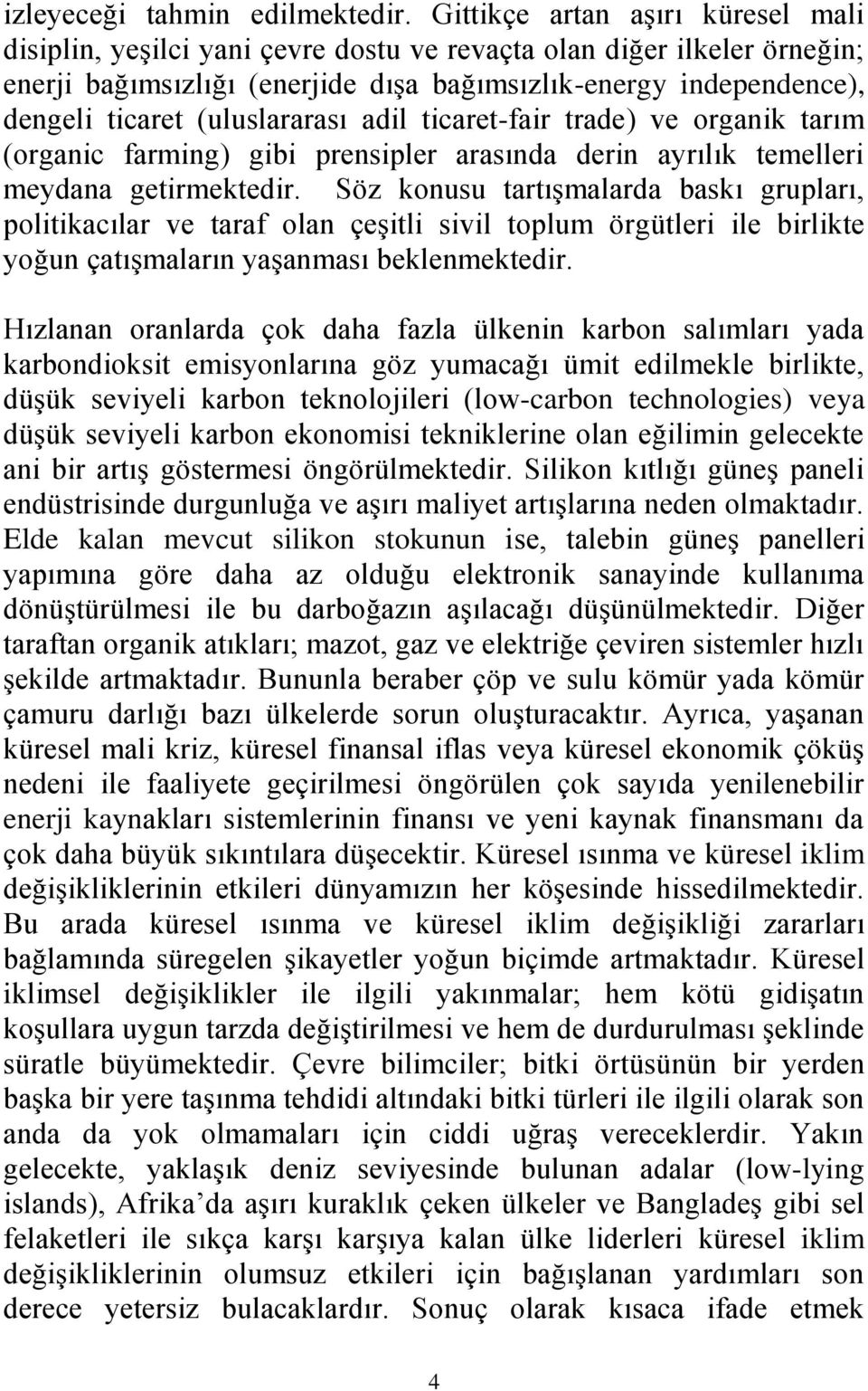 (uluslararası adil ticaret-fair trade) ve organik tarım (organic farming) gibi prensipler arasında derin ayrılık temelleri meydana getirmektedir.