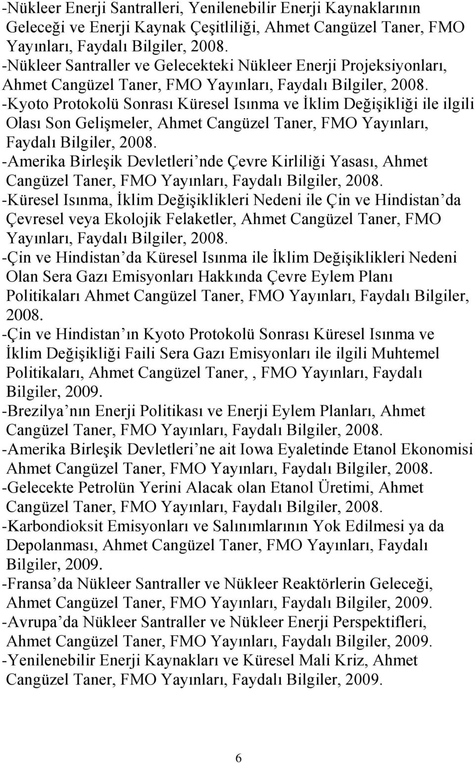 -Kyoto Protokolü Sonrası Küresel Isınma ve İklim Değişikliği ile ilgili Olası Son Gelişmeler, Ahmet Cangüzel Taner, FMO Yayınları, Faydalı Bilgiler, 2008.