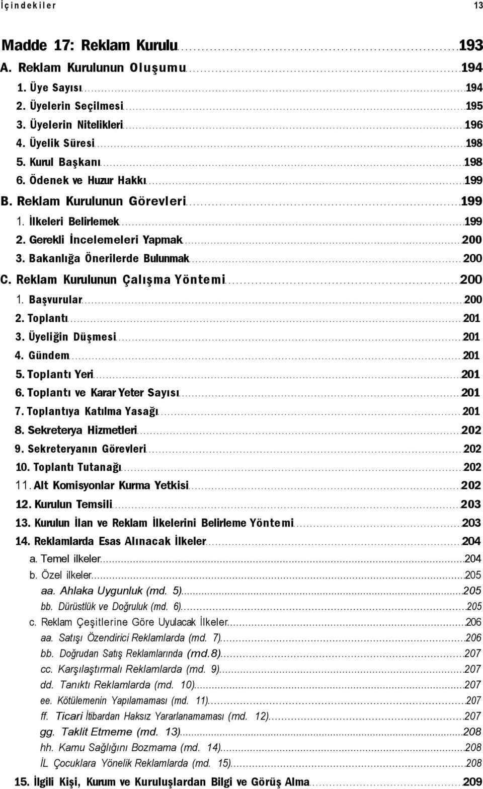 Reklam Kurulunun Çalışma Yöntemi 200 1. Başvurular 200 2. Toplantı 201 3. Üyeliğin Düşmesi 201 4. Gündem 201 5. Toplantı Yeri 201 6. Toplantı ve Karar Yeter Sayısı 201 7.