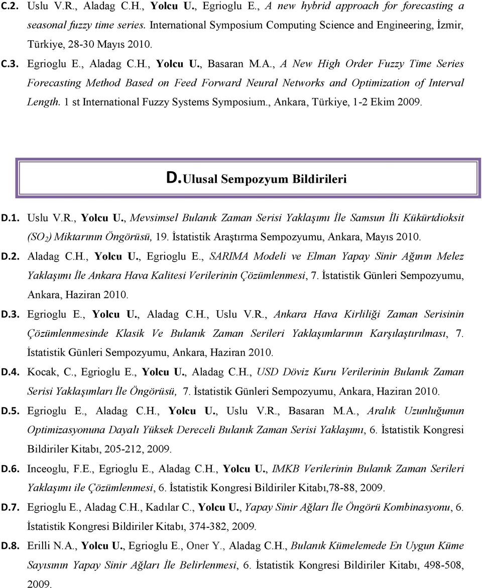 adag C.H., Yolcu U., Basaran M.A., A New High Order Fuzzy Time Series Forecasting Method Based on Feed Forward Neural Networks and Optimization of Interval Length.