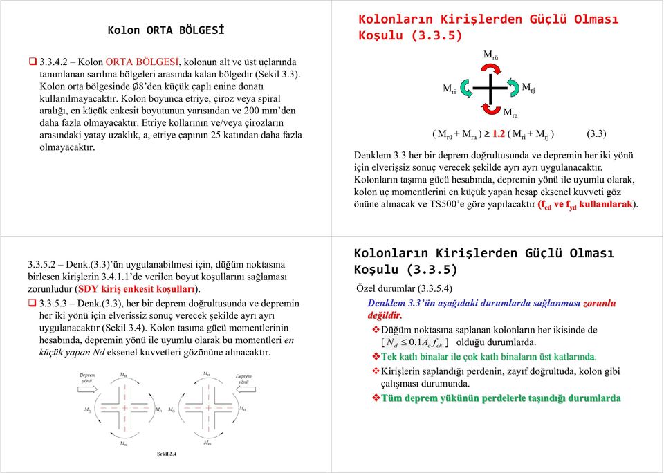 Etriye kollarının ve/veya çirozların arasınaki yatay uzaklık, a, etriye çapının 25 katınan aha azla olmayacaktır. Kolonların Kirişleren Güçlü Olması Koşulu (3.3.5) ri rü ra rj ( rü + ra ) 1.