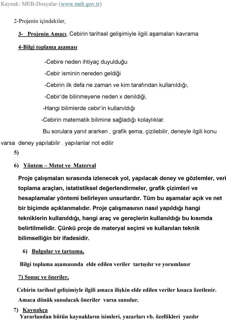 Bu sorulara yanıt ararken, grafik şema, çizilebilir, deneyle ilgili konu varsa deney yapılabilir.