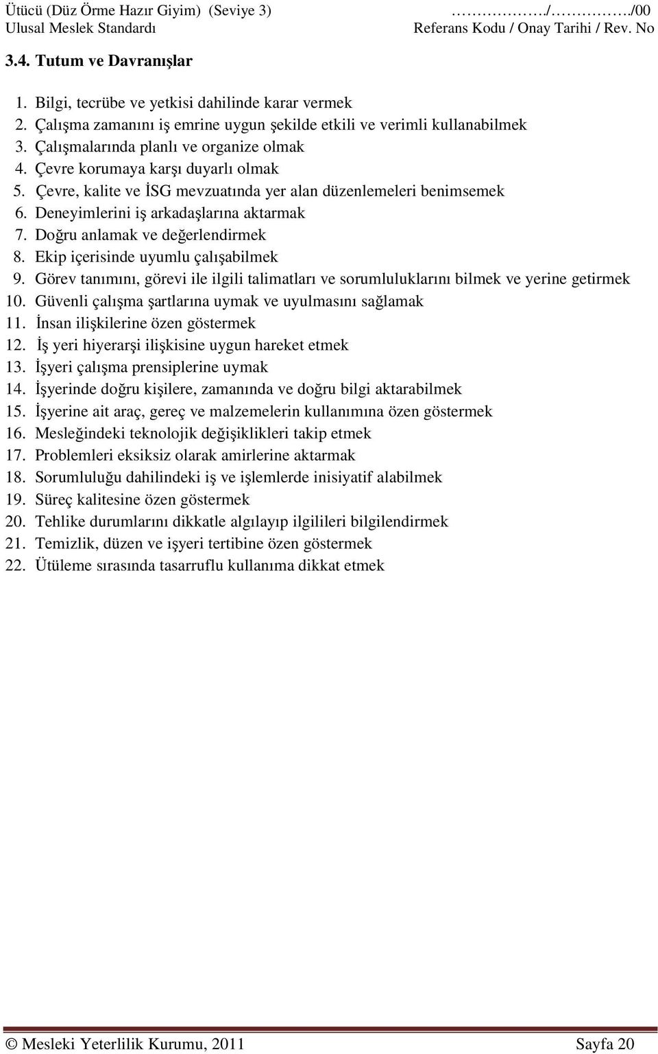 Doğru anlamak ve değerlendirmek 8. Ekip içerisinde uyumlu çalışabilmek 9. Görev tanımını, görevi ile ilgili talimatları ve sorumluluklarını bilmek ve yerine getirmek 10.