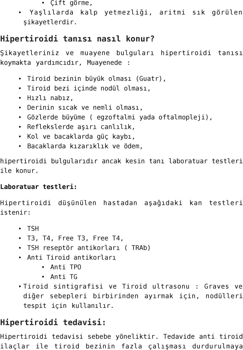 olması, Gözlerde büyüme ( egzoftalmi yada oftalmopleji), Reflekslerde aşırı canlılık, Kol ve bacaklarda güç kaybı, Bacaklarda kızarıklık ve ödem, hipertiroidi bulgularıdır ancak kesin tanı laboratuar