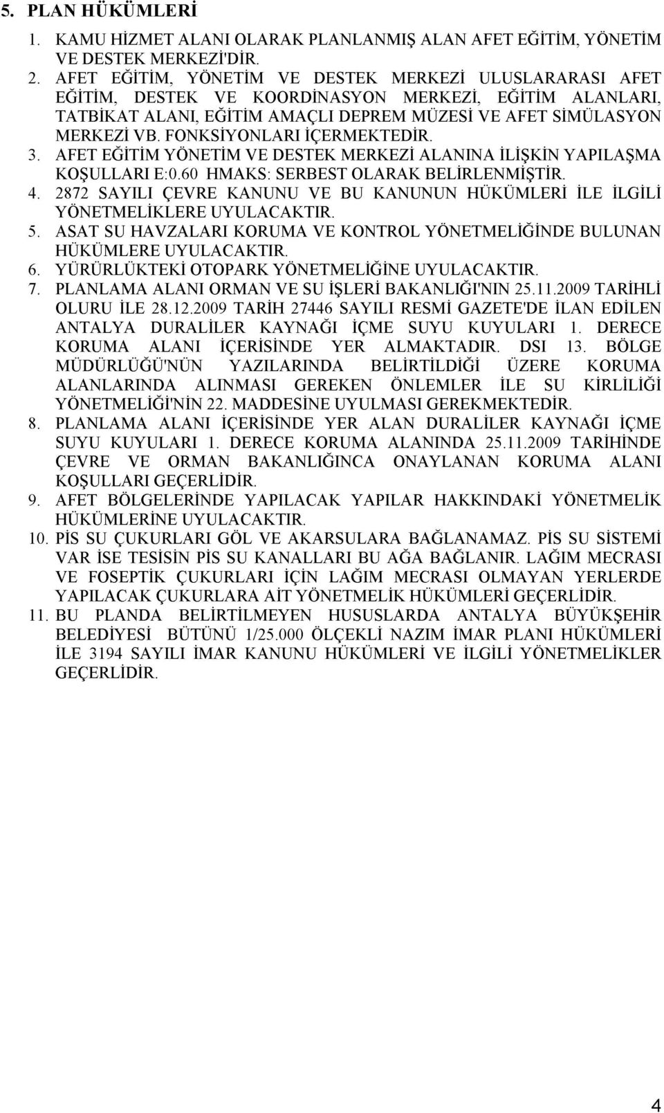 FONKSİYONLARI İÇERMEKTEDİR. 3. AFET EĞİTİM YÖNETİM VE DESTEK MERKEZİ ALANINA İLİŞKİN YAPILAŞMA KOŞULLARI E:0.60 HMAKS: SERBEST OLARAK BELİRLENMİŞTİR. 4.