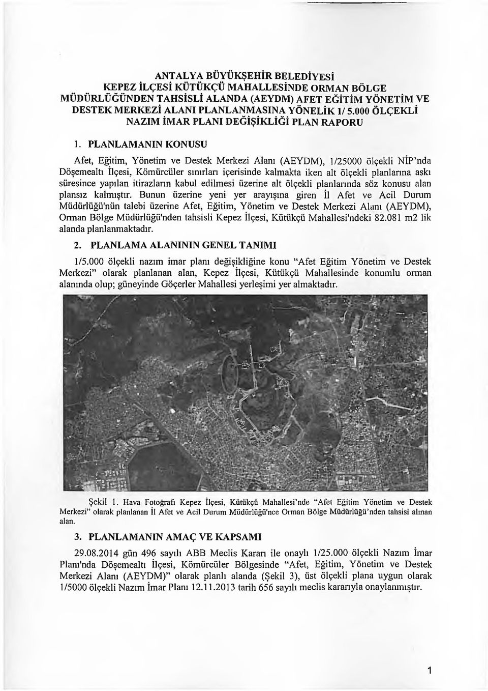 PLANLAMANIN KONUSU Afet, Eğitim, Yönetim ve Destek Merkezi Alanı (AEYDM), 1/25000 ölçekli NİP nda Döşemealtı İlçesi, Kömürcüler sınırlan içerisinde kalmakta iken alt ölçekli planlarına askı süresince