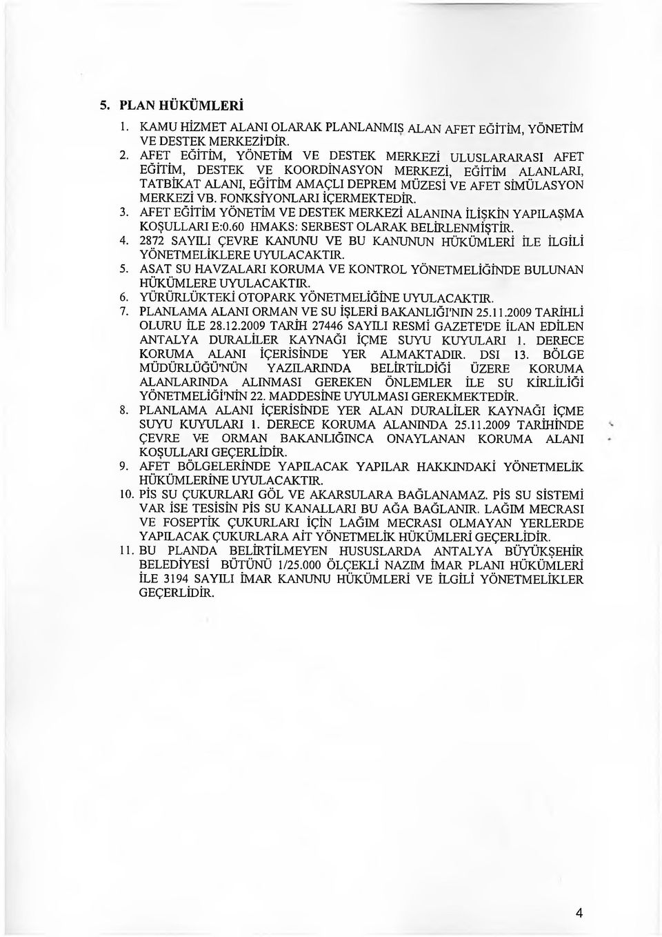 FONKSİYONLARI İÇERMEKTEDİR. 3. AFET EĞİTİM YÖNETİM VE DESTEK MERKEZİ ALANINA İLİŞKİN YAPILAŞMA KOŞULLARI E:0.60 HM AKS: SERBEST OLARAK BELİRLENMİŞTİR. 4.