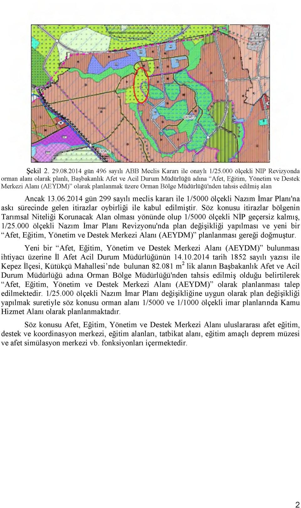 Müdürlüğü'nden tahsis edilmiş alan Ancak 13.06.2014 gün 299 sayılı meclis kararı ile 1/5000 ölçekli Nazım İmar Plam'na askı sürecinde gelen itirazlar oybirliği ile kabul edilmiştir.