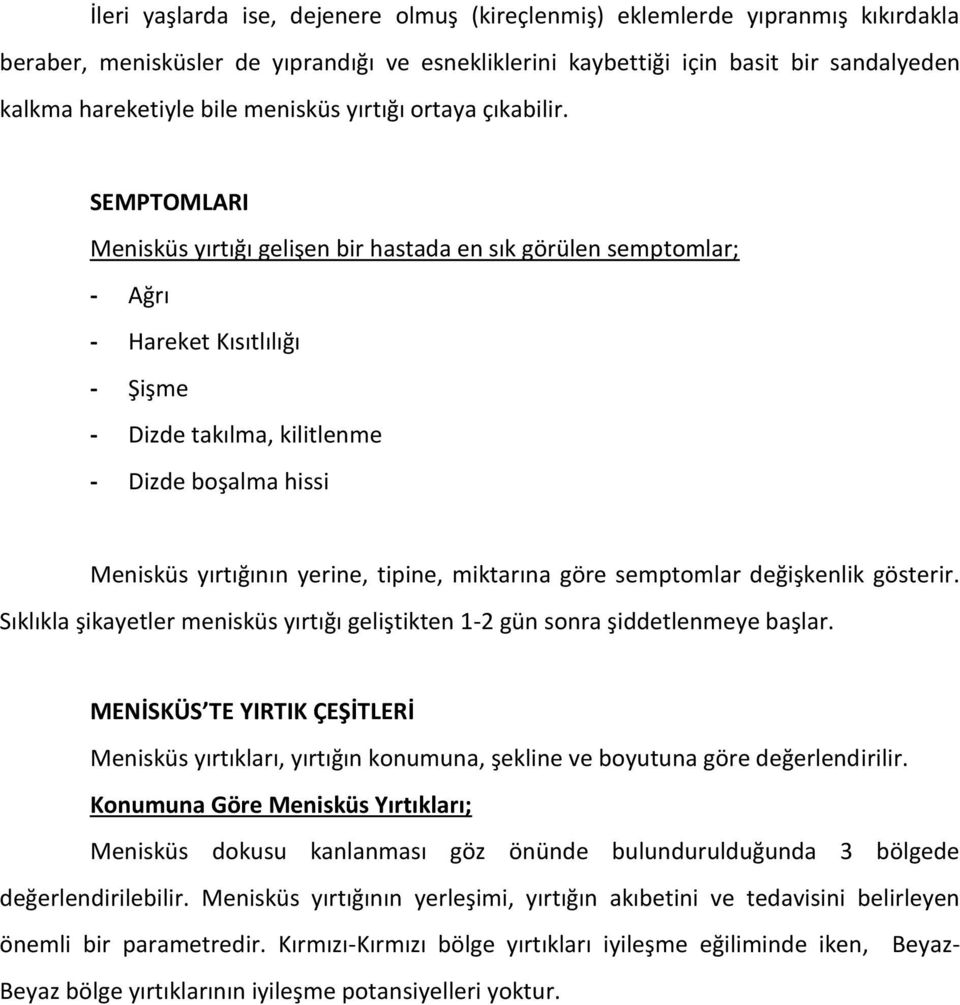 SEMPTOMLARI Menisküs yırtığı gelişen bir hastada en sık görülen semptomlar; - Ağrı - Hareket Kısıtlılığı - Şişme - Dizde takılma, kilitlenme - Dizde boşalma hissi Menisküs yırtığının yerine, tipine,