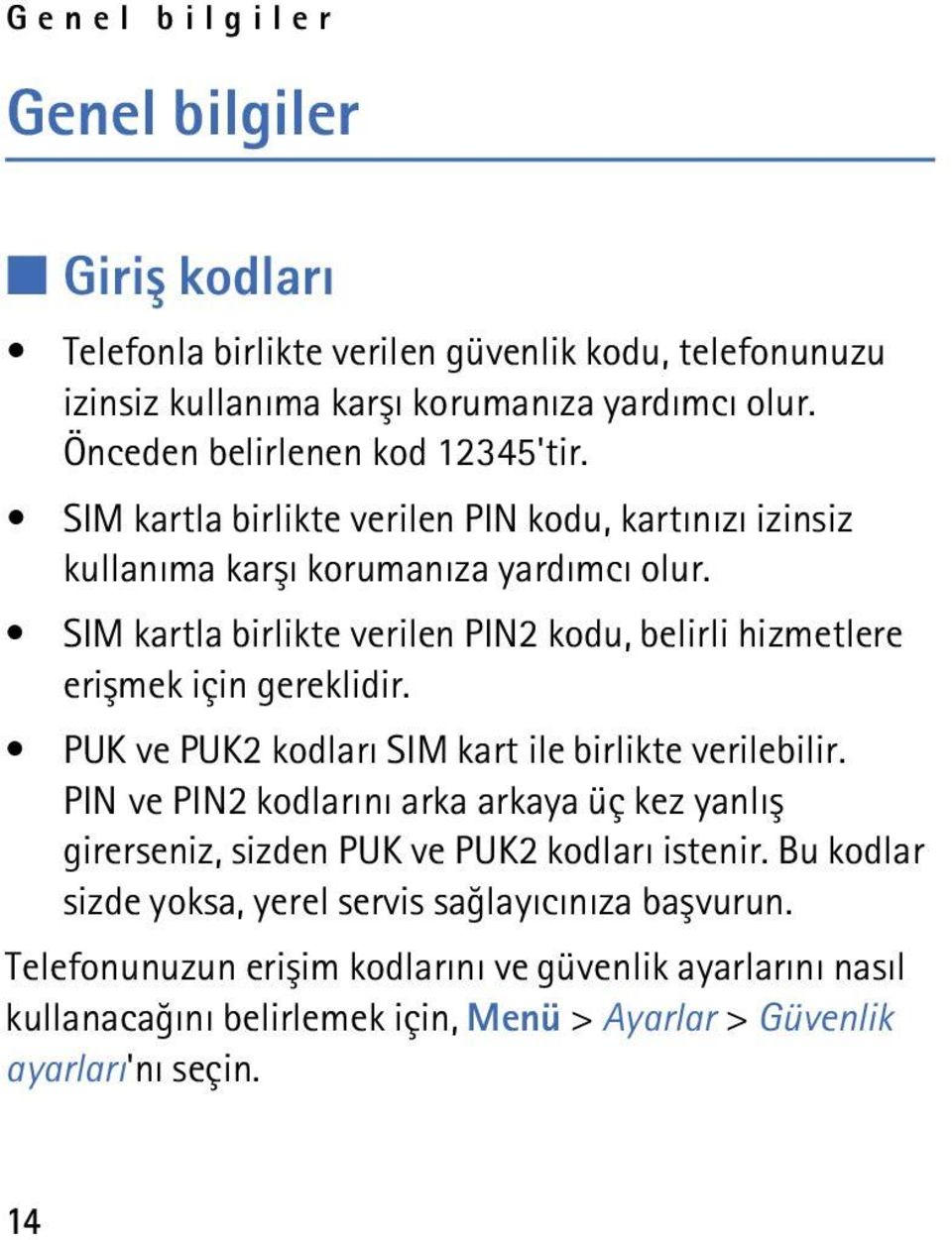 SIM kartla birlikte verilen PIN2 kodu, belirli hizmetlere eriþmek için gereklidir. PUK ve PUK2 kodlarý SIM kart ile birlikte verilebilir.
