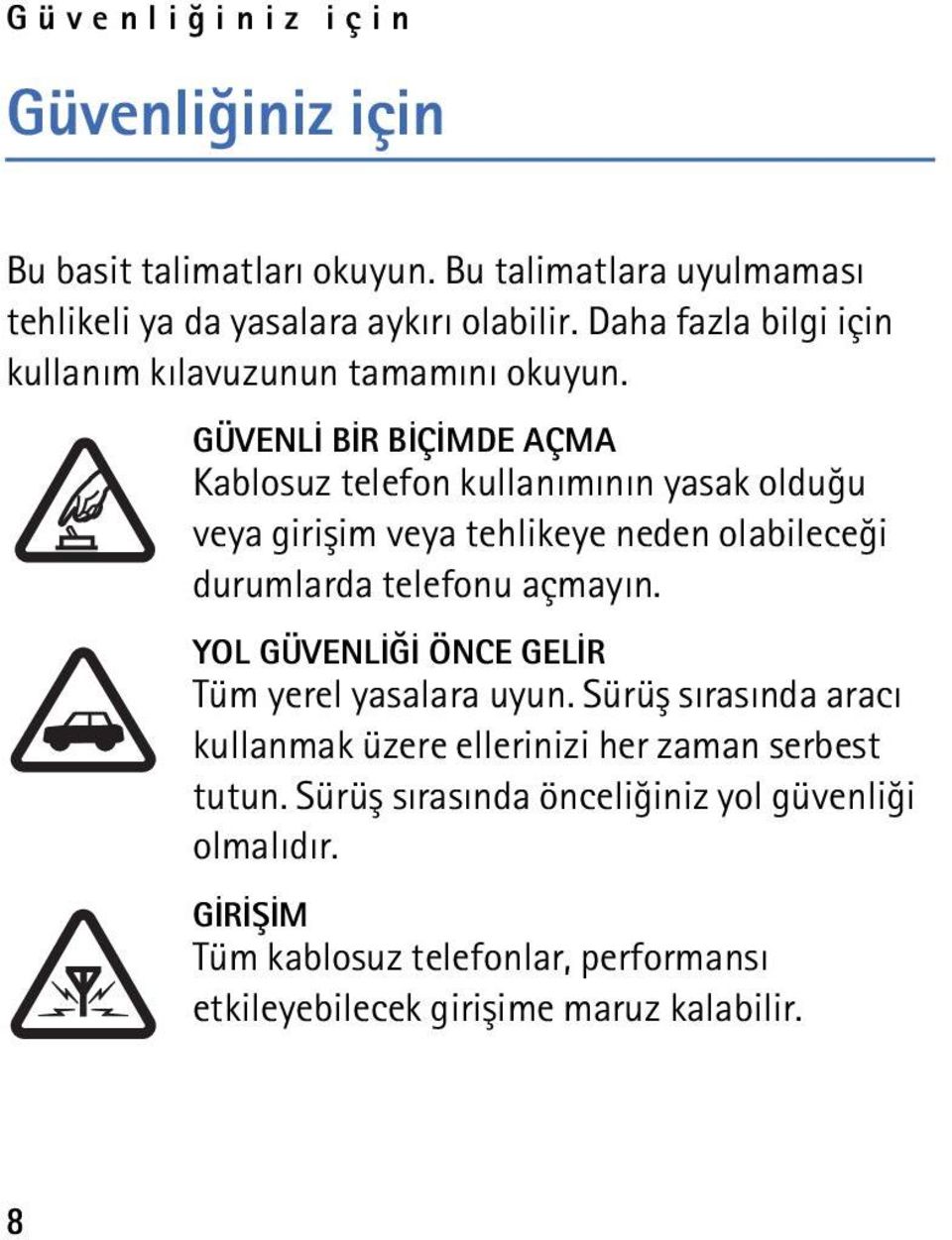 GÜVENLÝ BÝR BÝÇÝMDE AÇMA Kablosuz telefon kullanýmýnýn yasak olduðu veya giriþim veya tehlikeye neden olabileceði durumlarda telefonu açmayýn.