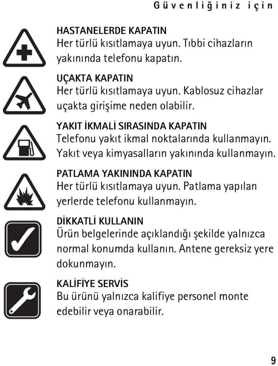 Yakýt veya kimyasallarýn yakýnýnda kullanmayýn. PATLAMA YAKININDA KAPATIN Her türlü kýsýtlamaya uyun. Patlama yapýlan yerlerde telefonu kullanmayýn.