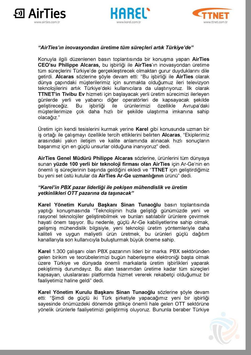 Alcaras sözlerine şöyle devam etti: Bu işbirliği ile AirTies olarak dünya çapındaki müşterilerimiz için sunmakta olduğumuz ileri televizyon teknolojilerini artık Türkiye deki kullanıcılara da