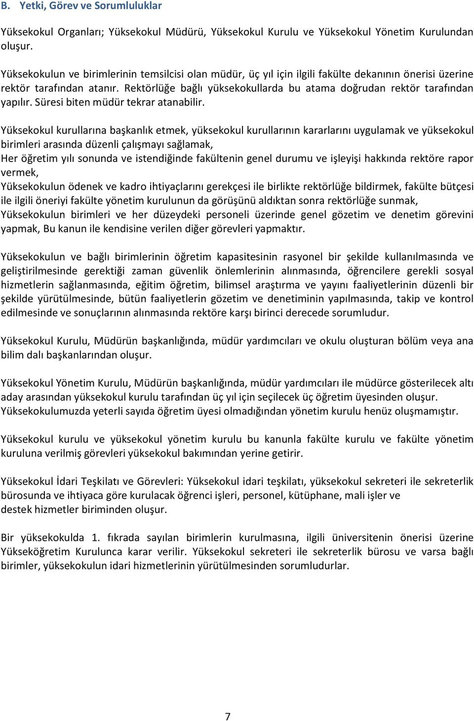 Rektörlüğe bağlı yüksekokullarda bu atama doğrudan rektör tarafından yapılır. Süresi biten müdür tekrar atanabilir.