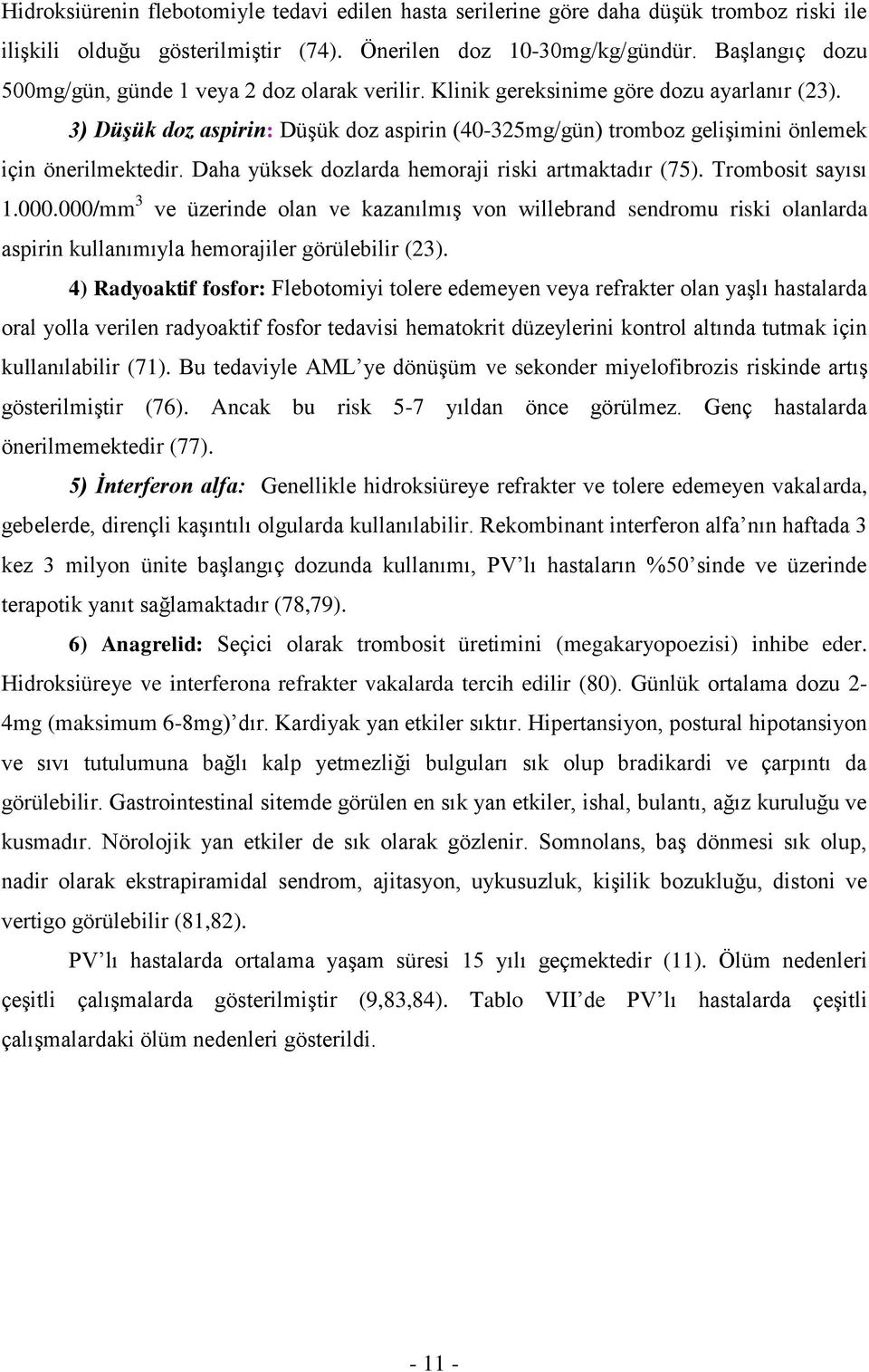 3) Düşük doz aspirin: Düşük doz aspirin (40-325mg/gün) tromboz gelişimini önlemek için önerilmektedir. Daha yüksek dozlarda hemoraji riski artmaktadır (75). Trombosit sayısı 1.000.