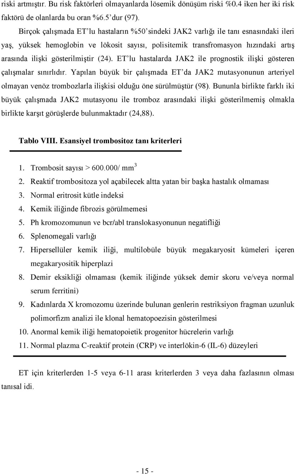 gösterilmiştir (24). ET lu hastalarda JAK2 ile prognostik ilişki gösteren çalışmalar sınırlıdır.