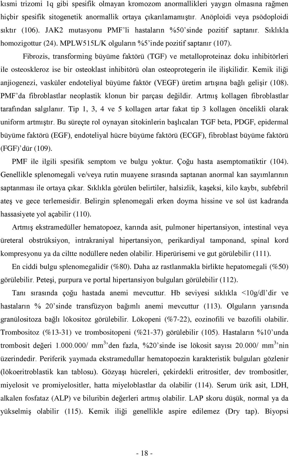 Fibrozis, transforming büyüme faktörü (TGF) ve metalloproteinaz doku inhibitörleri ile osteoskleroz ise bir osteoklast inhibitörü olan osteoprotegerin ile ilişkilidir.