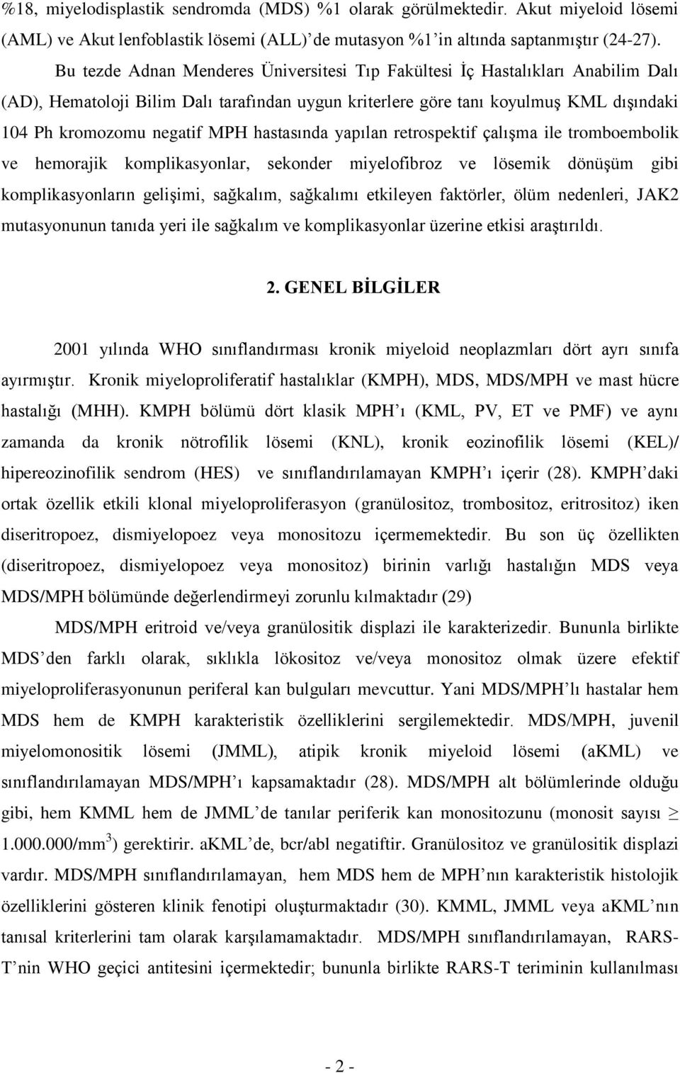 hastasında yapılan retrospektif çalışma ile tromboembolik ve hemorajik komplikasyonlar, sekonder miyelofibroz ve lösemik dönüşüm gibi komplikasyonların gelişimi, sağkalım, sağkalımı etkileyen