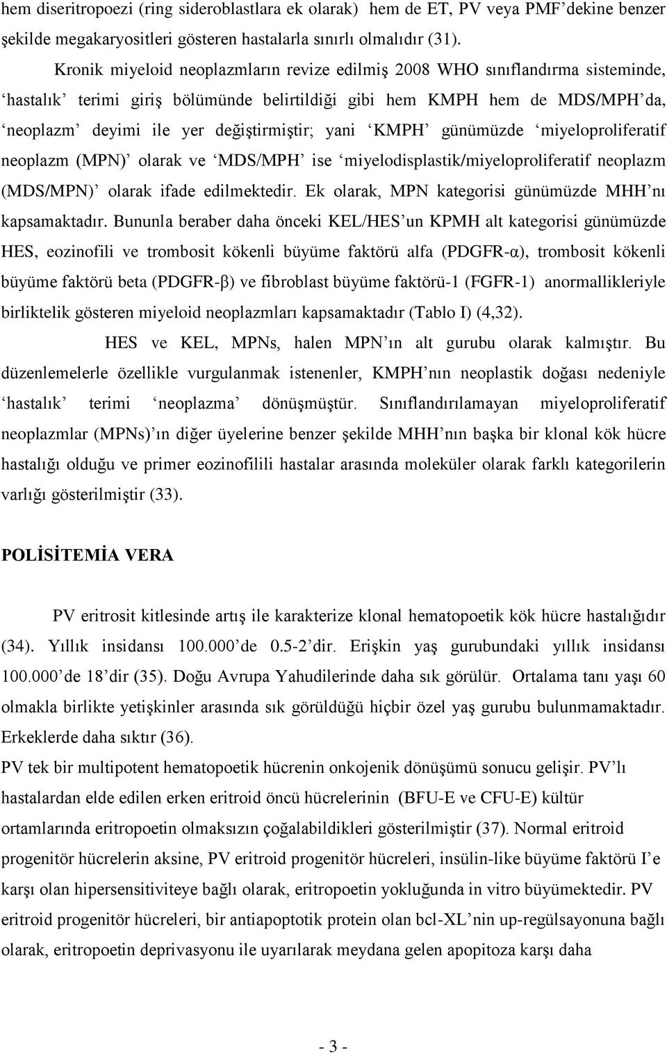 yani KMPH günümüzde miyeloproliferatif neoplazm (MPN) olarak ve MDS/MPH ise miyelodisplastik/miyeloproliferatif neoplazm (MDS/MPN) olarak ifade edilmektedir.