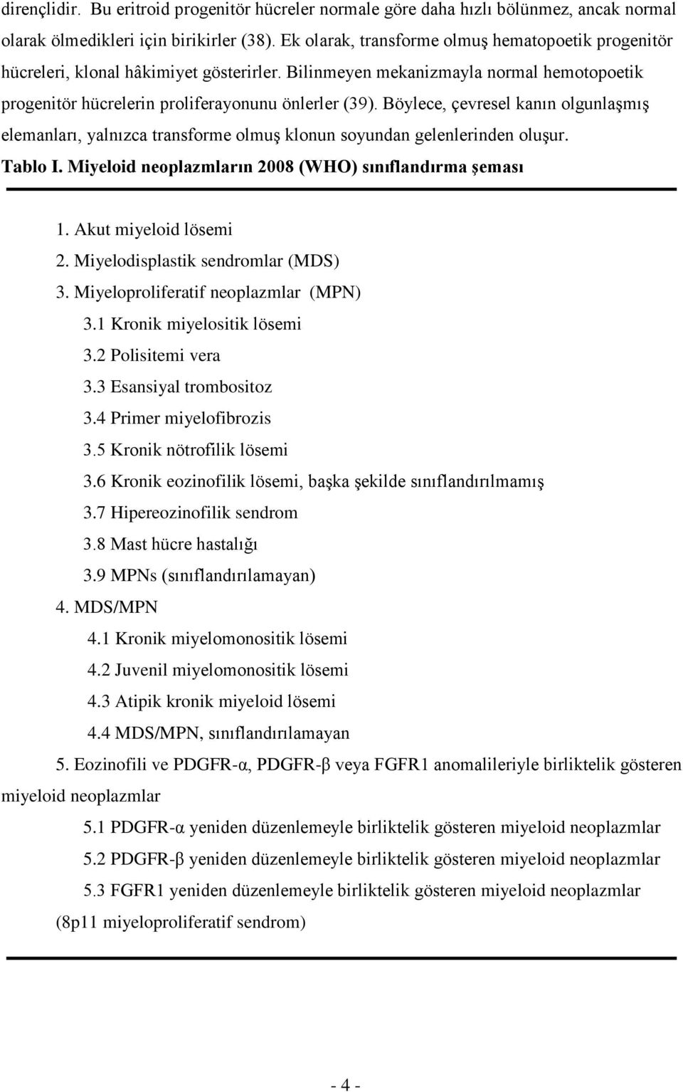 Böylece, çevresel kanın olgunlaşmış elemanları, yalnızca transforme olmuş klonun soyundan gelenlerinden oluşur. Tablo I. Miyeloid neoplazmların 2008 (WHO) sınıflandırma Ģeması 1.