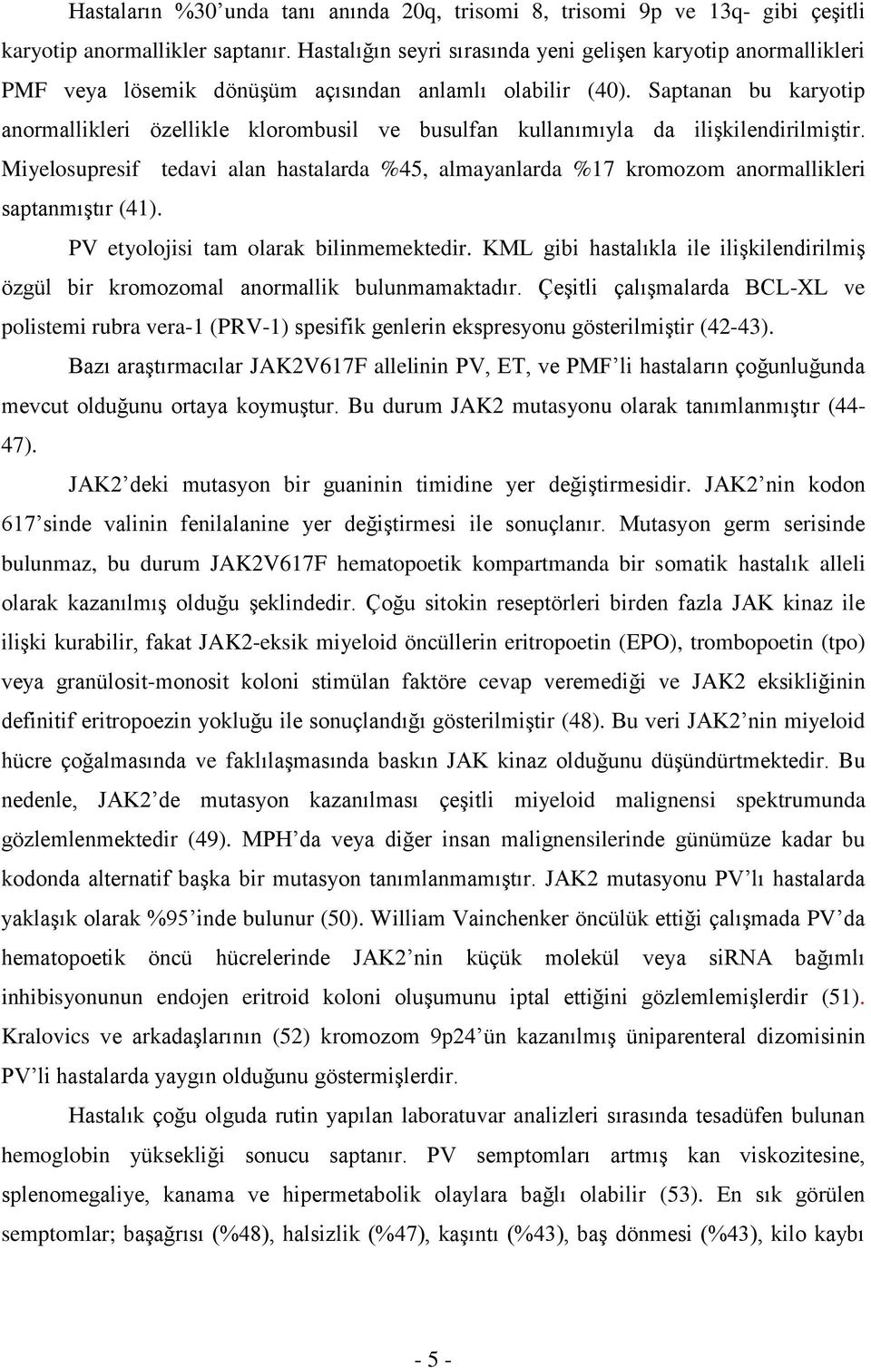 Saptanan bu karyotip anormallikleri özellikle klorombusil ve busulfan kullanımıyla da ilişkilendirilmiştir.