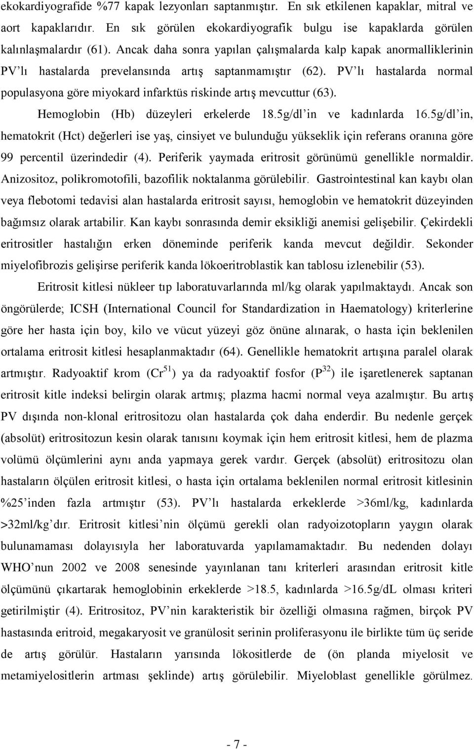 PV lı hastalarda normal populasyona göre miyokard infarktüs riskinde artış mevcuttur (63). Hemoglobin (Hb) düzeyleri erkelerde 18.5g/dl in ve kadınlarda 16.