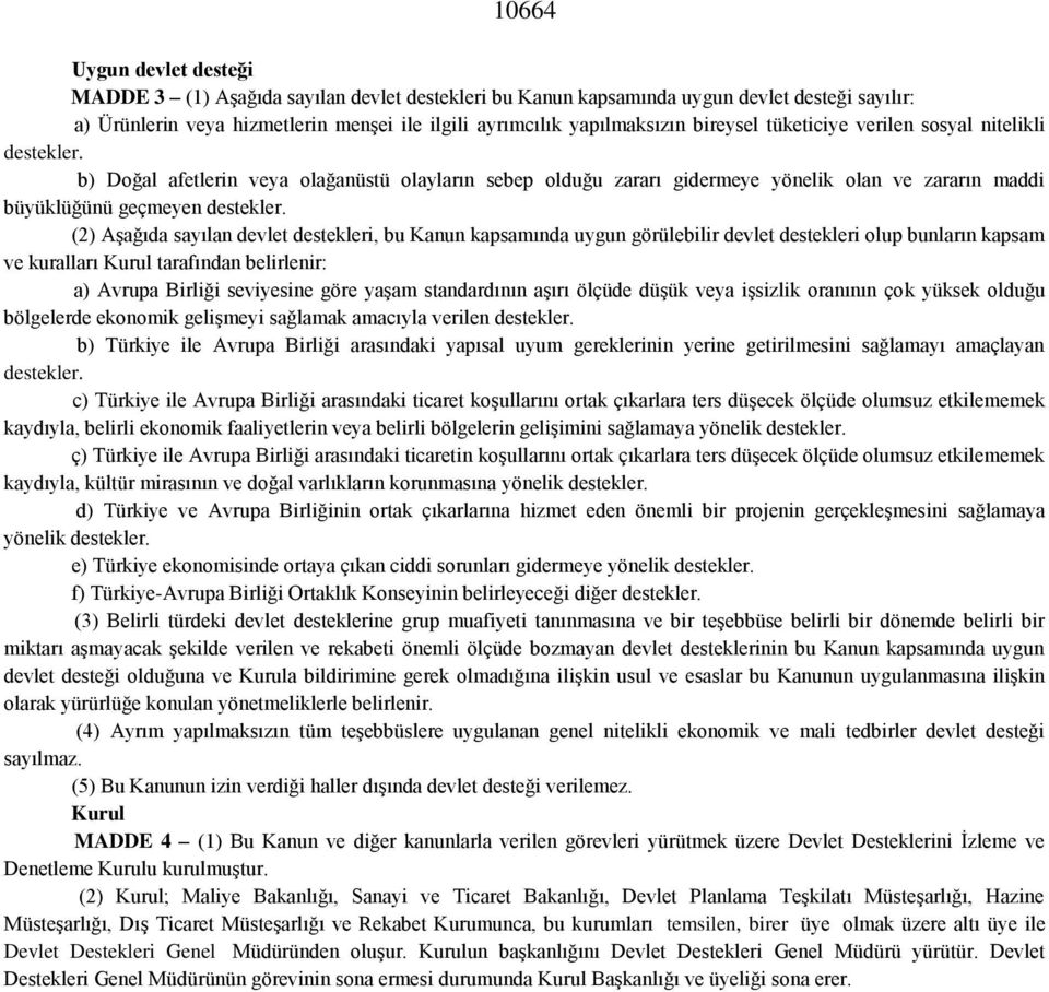 (2) Aşağıda sayılan devlet destekleri, bu Kanun kapsamında uygun görülebilir devlet destekleri olup bunların kapsam ve kuralları Kurul tarafından belirlenir: a) Avrupa Birliği seviyesine göre yaşam