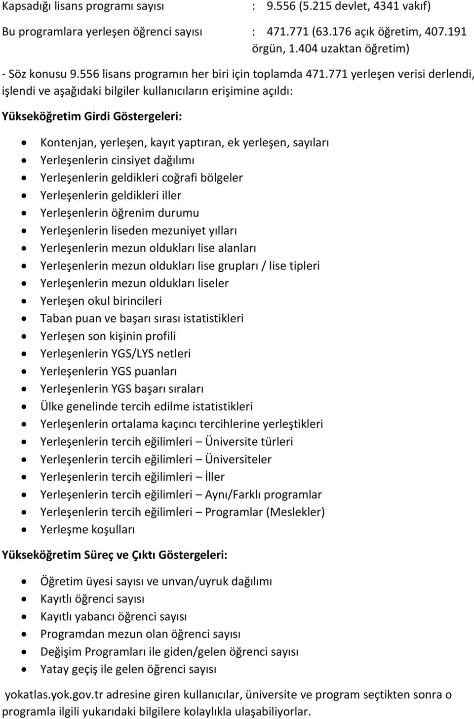 771 yerleşen verisi derlendi, işlendi ve aşağıdaki bilgiler kullanıcıların erişimine açıldı: Yükseköğretim Girdi Göstergeleri: Kontenjan, yerleşen, kayıt yaptıran, ek yerleşen, sayıları Yerleşenlerin