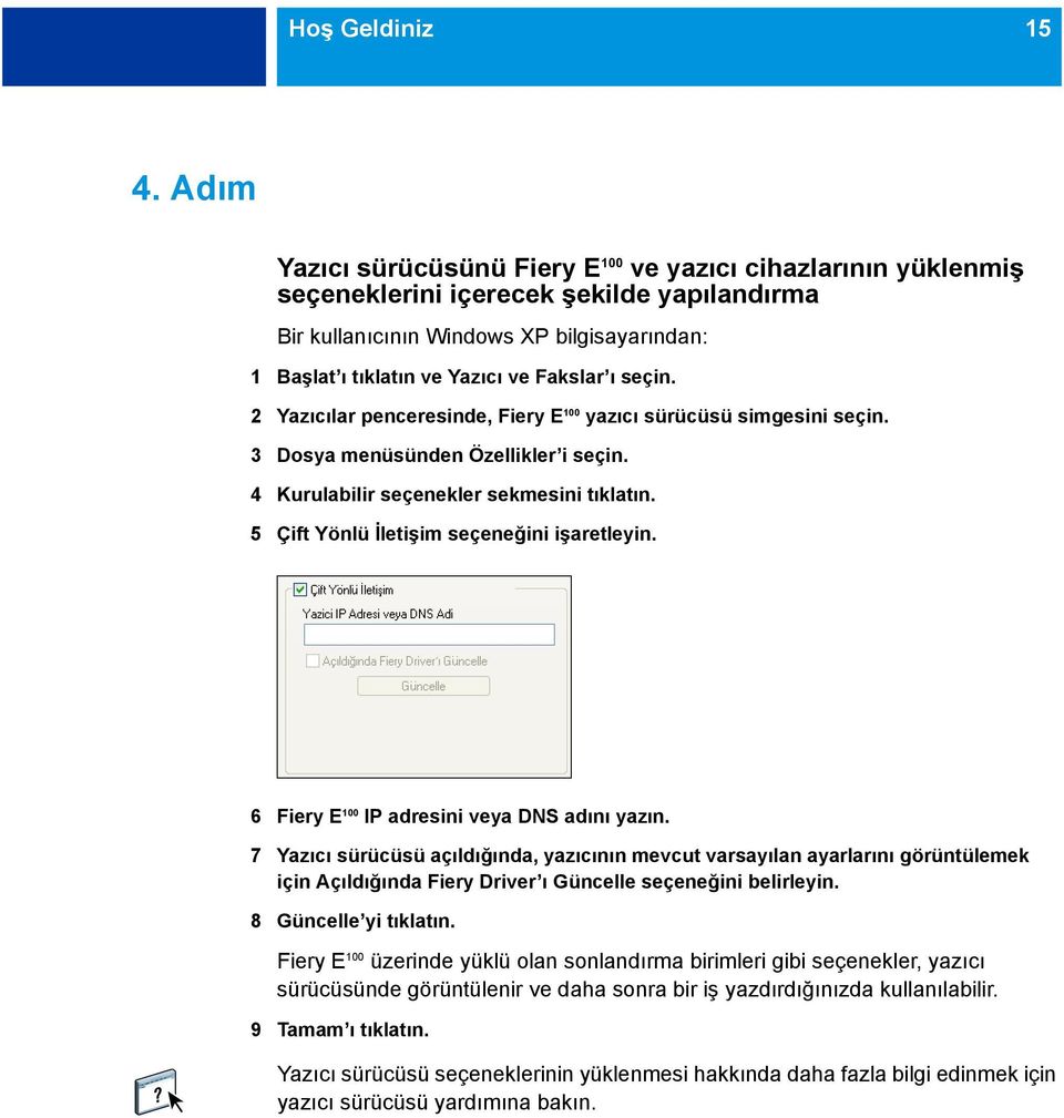 seçin. 2 Yazıcılar penceresinde, Fiery E 100 yazıcı sürücüsü simgesini seçin. 3 Dosya menüsünden Özellikler i seçin. 4 Kurulabilir seçenekler sekmesini tıklatın.