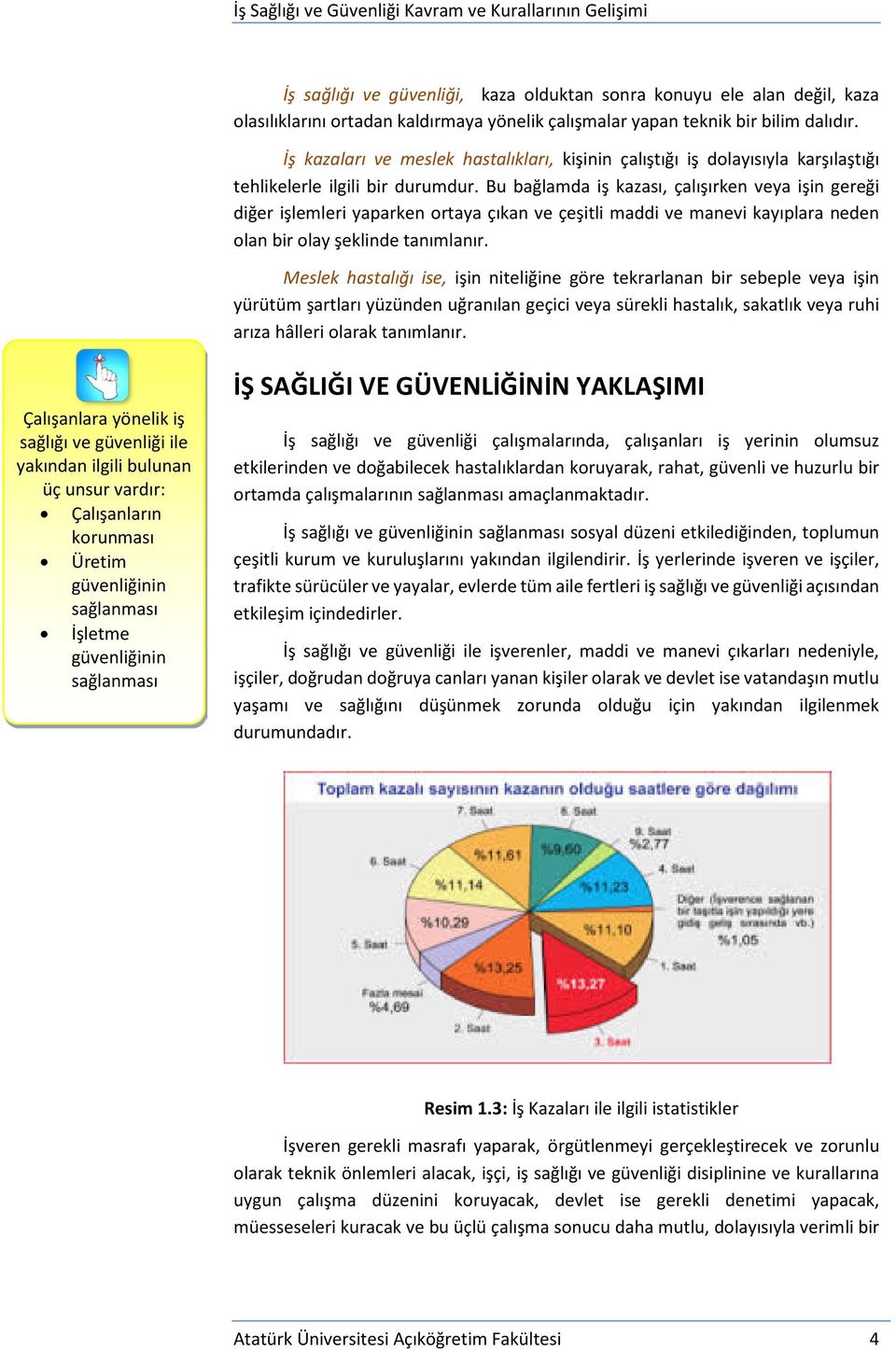 Bu bağlamda iş kazası, çalışırken veya işin gereği diğer işlemleri yaparken ortaya çıkan ve çeşitli maddi ve manevi kayıplara neden olan bir olay şeklinde tanımlanır.