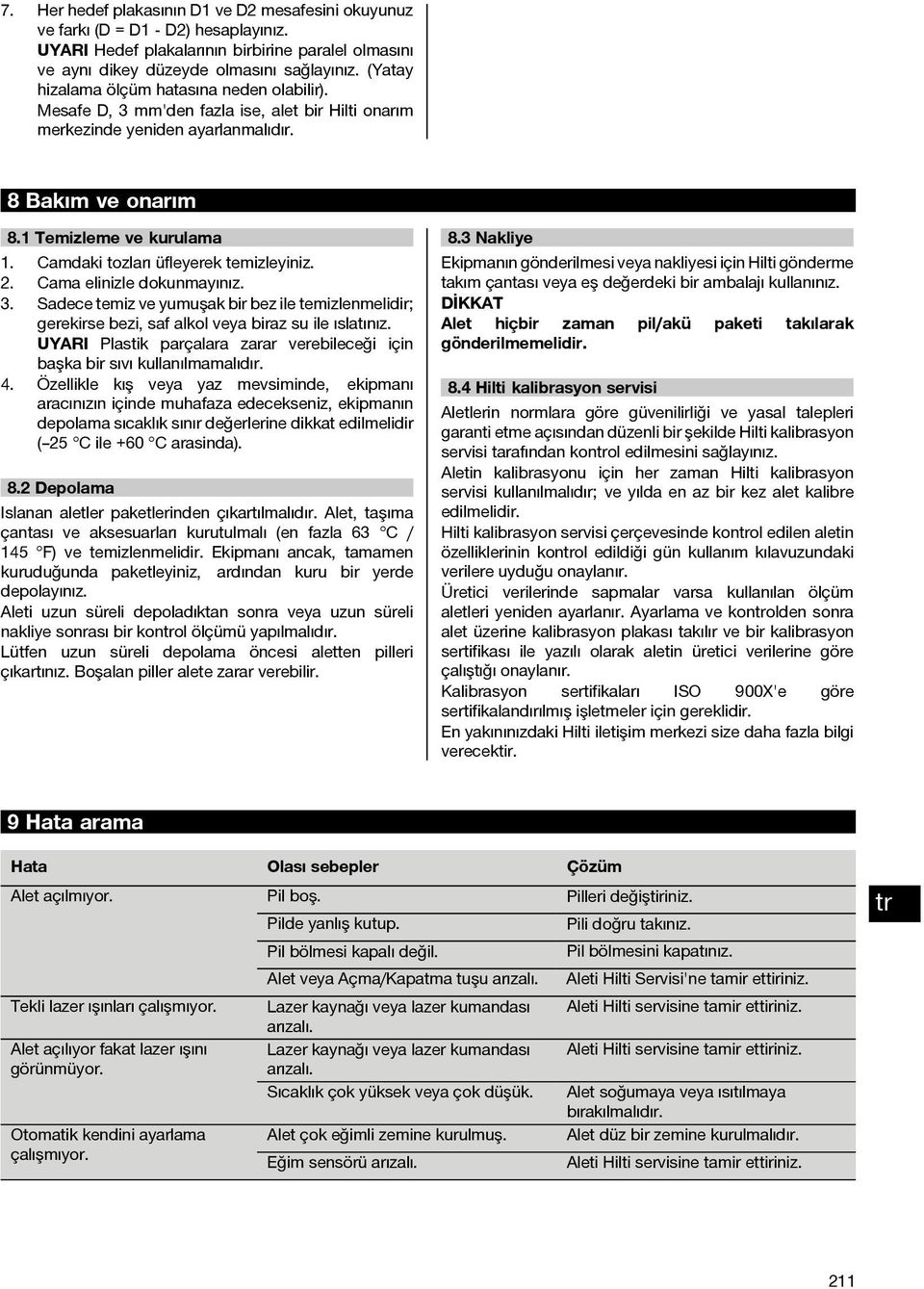 Camdaki tozları üfleyerek temizleyiniz. 2. Cama elinizle dokunmayınız. 3. Sadece temiz ve yumuşak bir bez ile temizlenmelidir; gerekirse bezi, saf alkol veya biraz su ile ıslatınız.