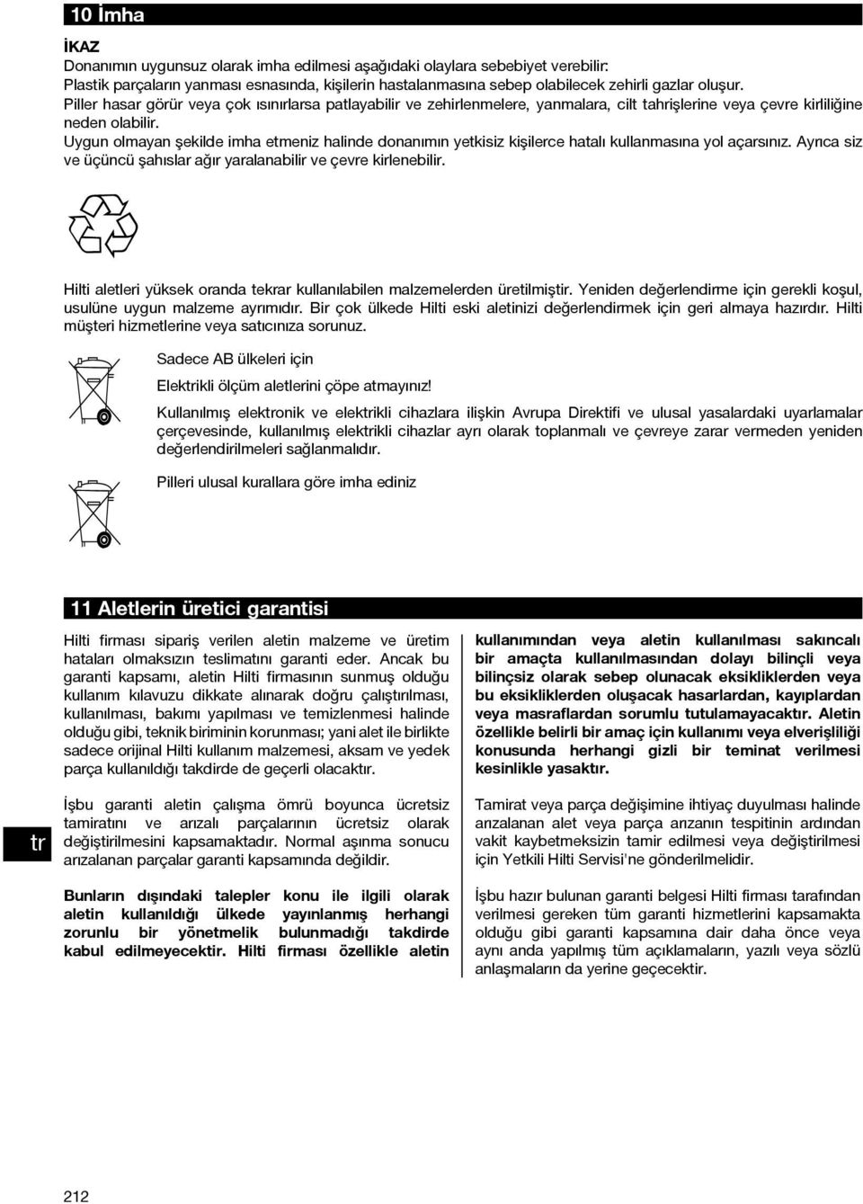 Uygun olmayan şekilde imha etmeniz halinde donanımın yetkisiz kişilerce hatalı kullanmasına yol açarsınız. Ayrıca siz ve üçüncü şahıslar ağır yaralanabilir ve çevre kirlenebilir.